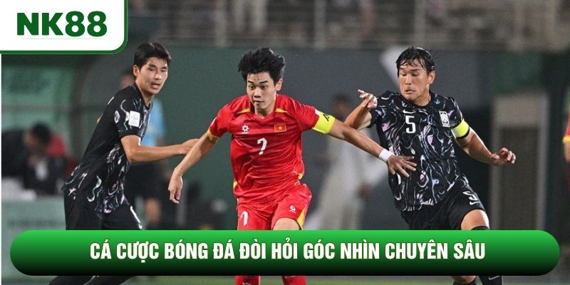 Cá cược bóng đá đòi hỏi góc nhìn chuyên sâu Cá cược bóng đá đòi hỏi góc nhìn chuyên sâu