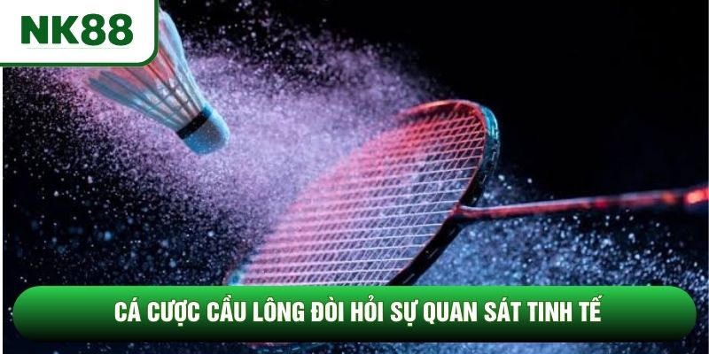 Cá cược cầu lông đòi hỏi sự quan sát tinh tế