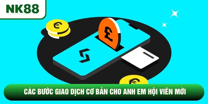 Các bước giao dịch cơ bản cho anh em hội viên mới Các bước giao dịch cơ bản cho anh em hội viên mới