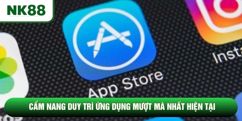 Cẩm nang duy trì ứng dụng mượt mà nhất hiện tại
