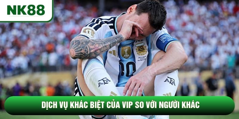 Dịch vụ khác biệt của VIP so với người khác