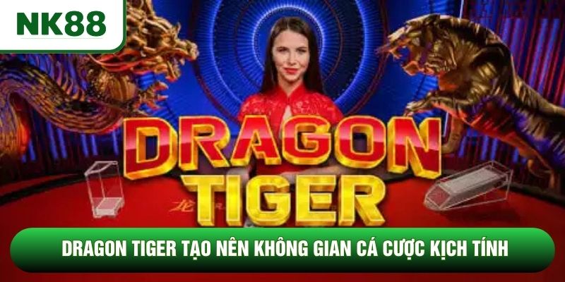 Dragon Tiger tạo nên không gian cá cược kịch tính