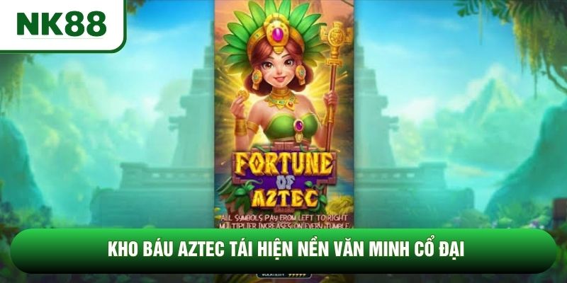 Kho Báu Aztec tái hiện nền văn minh cổ đại Kho Báu Aztec tái hiện nền văn minh cổ đại