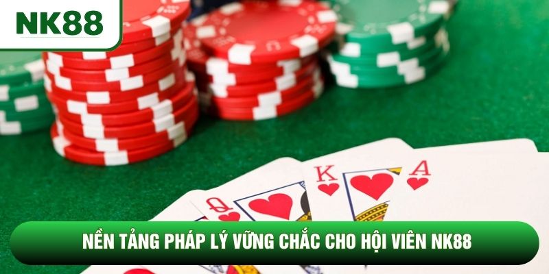 Nền tảng pháp lý vững chắc cho hội viên NK88