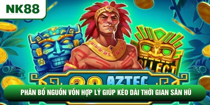 Phân bổ nguồn vốn hợp lý giúp kéo dài thời gian săn hũ Phân bổ nguồn vốn hợp lý giúp kéo dài thời gian săn hũ