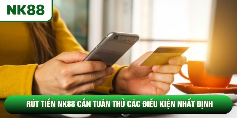 Rút tiền NK88 cần tuân thủ các điều kiện nhất định Rút tiền NK88 cần tuân thủ các điều kiện nhất định