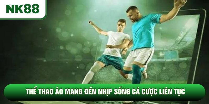 Thể thao ảo mang đến nhịp sống cá cược liên tục Thể thao ảo mang đến nhịp sống cá cược liên tục