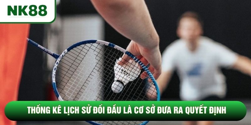 Thống kê lịch sử đối đầu là cơ sở đưa ra quyết định