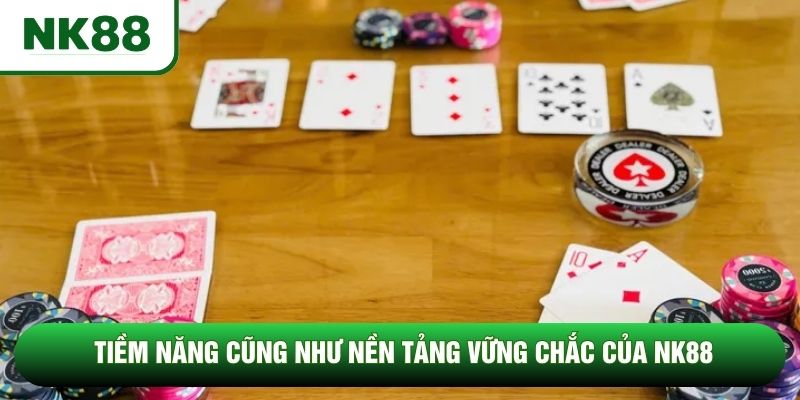 Tiềm năng cũng như nền tảng vững chắc của NK88