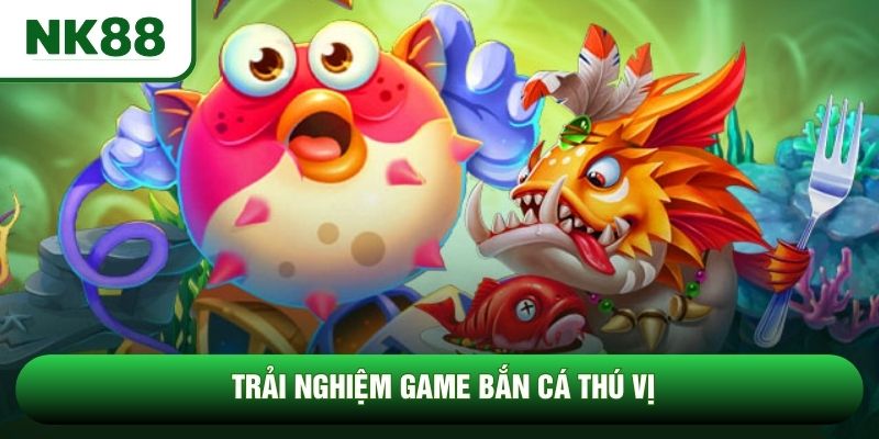 Trải nghiệm game bắn cá thú vị