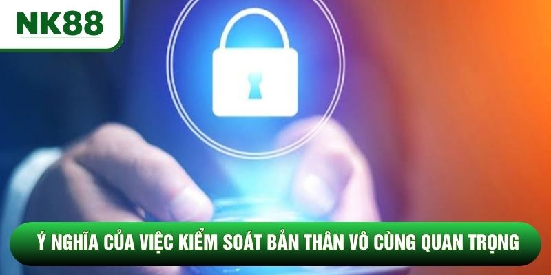 Ý nghĩa của việc kiểm soát bản thân vô cùng quan trọng